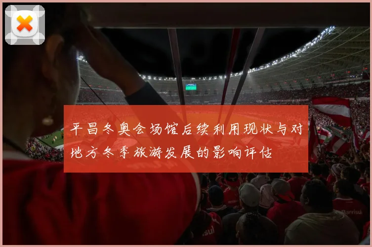 平昌冬奥会场馆后续利用现状与对地方冬季旅游发展的影响评估