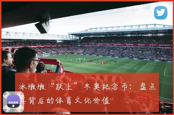 冰墩墩“跃上”冬奥纪念币：盘点其背后的体育文化价值